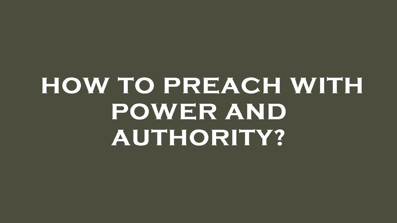 How to preach with power and authority?