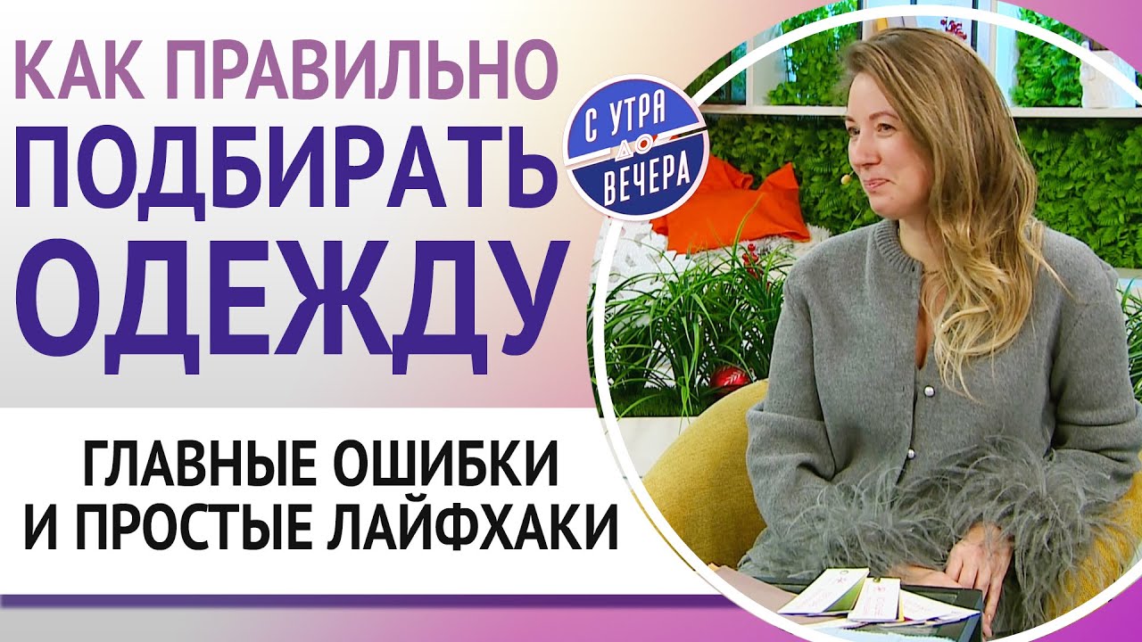 Как правильно подбирать одежду. Главные ошибки и простые лайфхаки