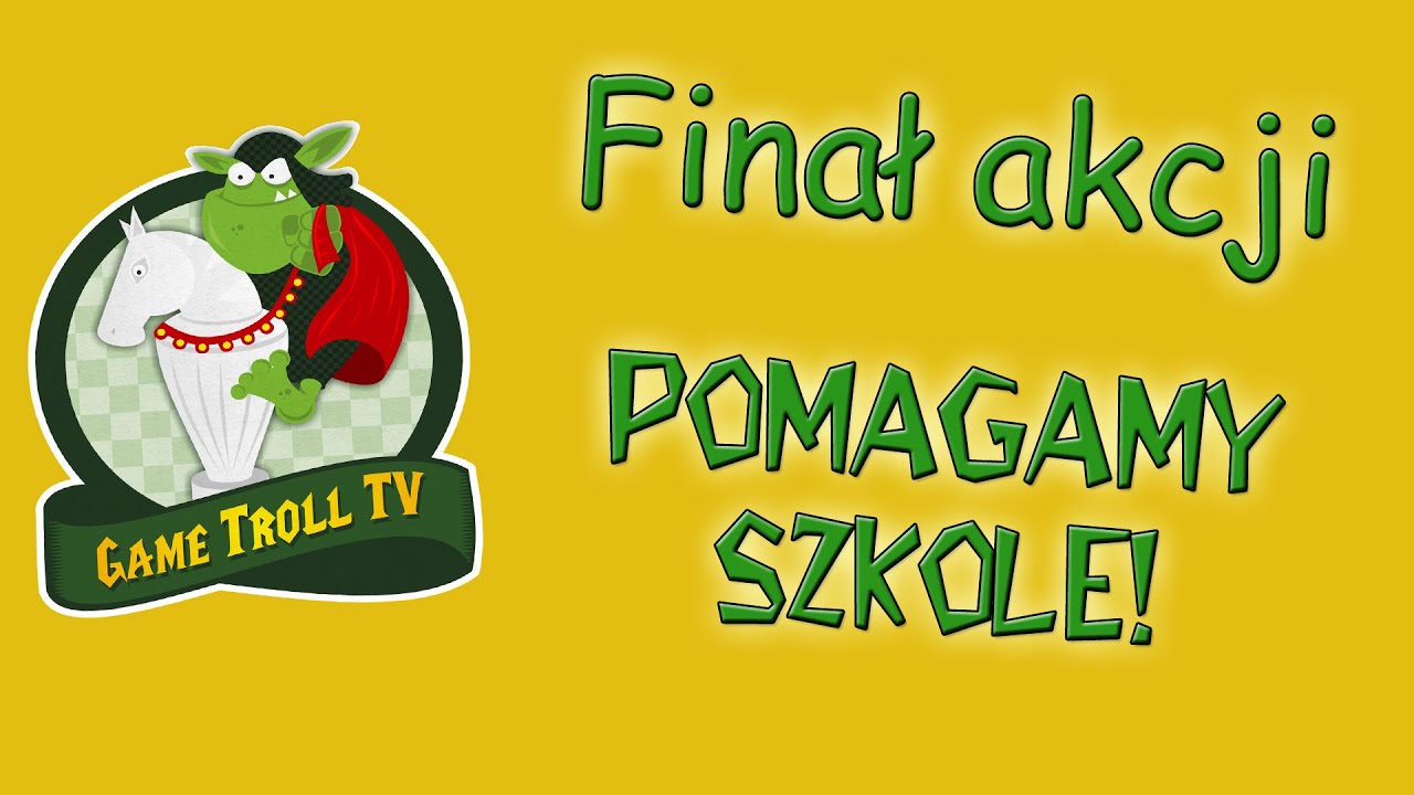 Game Troll TV - Finał Akcji - POMAGAMY SZKOLE!