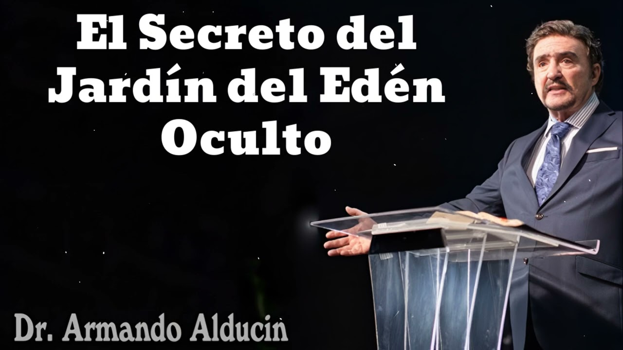 El Secreto del Jardín del Edén Oculto - Pastor y Dr. Armando Alducín