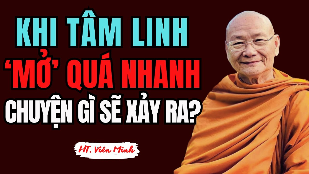 Khi Tâm Linh Mở Quá Nhanh, Chuyện Gì Sẽ Xảy Ra Thầy Viên Minh Giảng