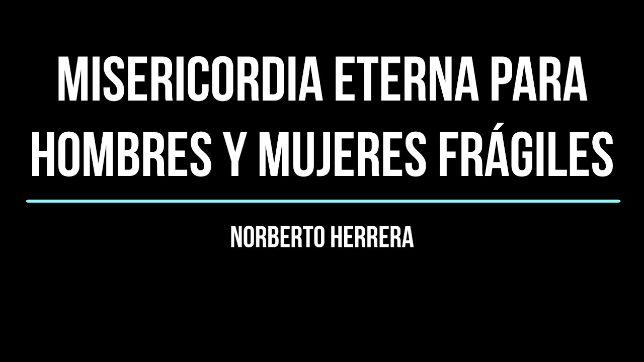 Misericordia eterna para hombres y mujeres frágiles