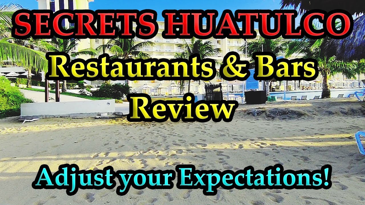 SECRETS HUATULCO RESTAURANTS & BARS REVIEW: Know BEFORE You Go and Adjust Your Expectations!