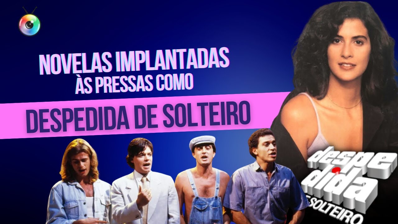 NOVELAS IMPLANTADAS ÀS PRESSAS, COMO DESPEDIDA DE SOLTEIRO | CURIOSIDADES DA TV
