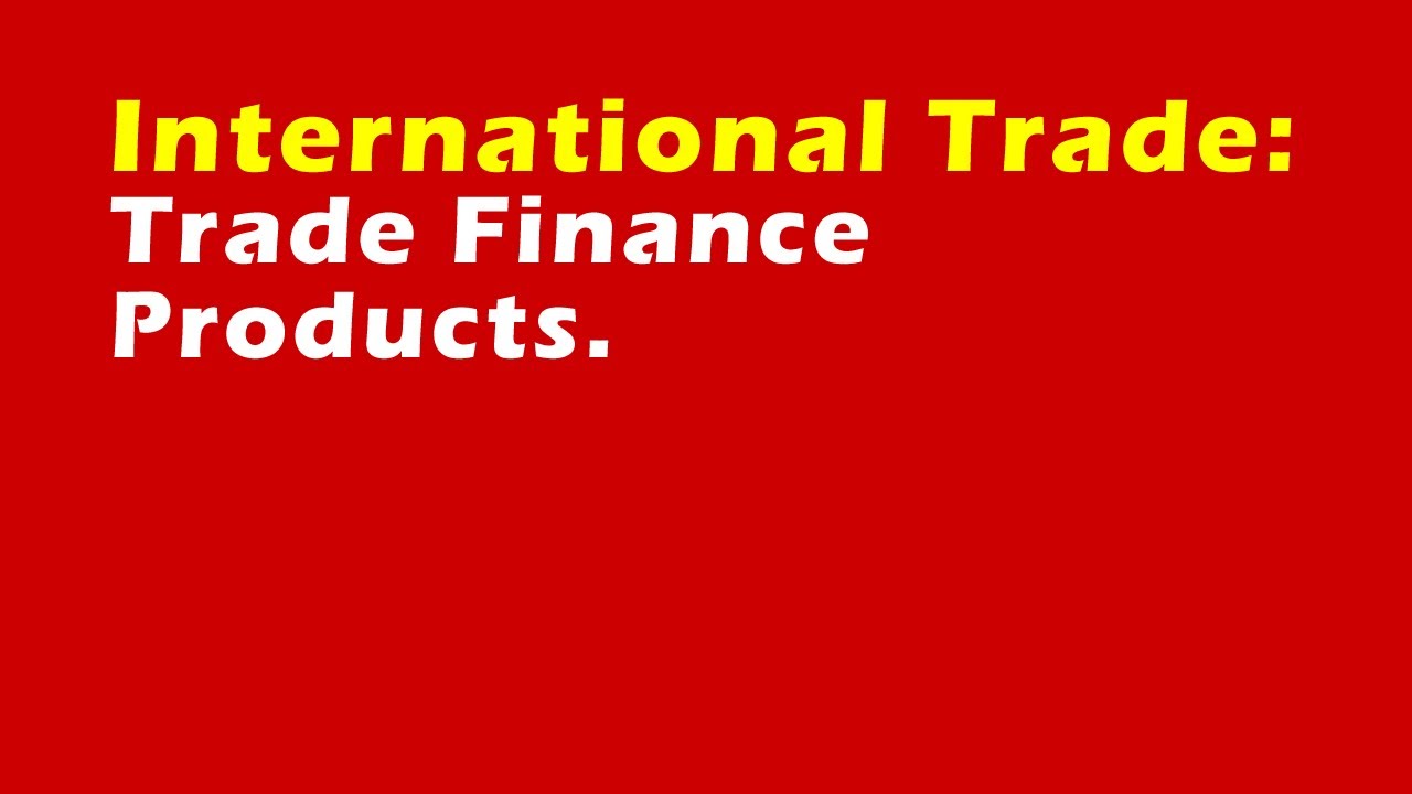 International Trade: Trade Finance Products.
