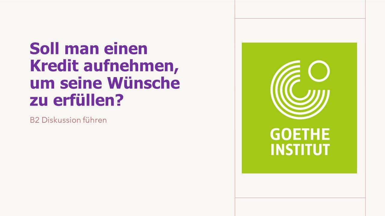 Soll man einen Kredit aufnehmen, um seine wünsche zu erfüllen | Goethe B2 Diskussion führen