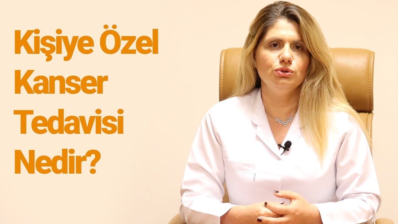 Kişiye &Ouml;zel Kanser Tedavisi Nedir Nasıl Uygulanır? | Do&ccedil;.Dr. T&uuml;lay Akman
