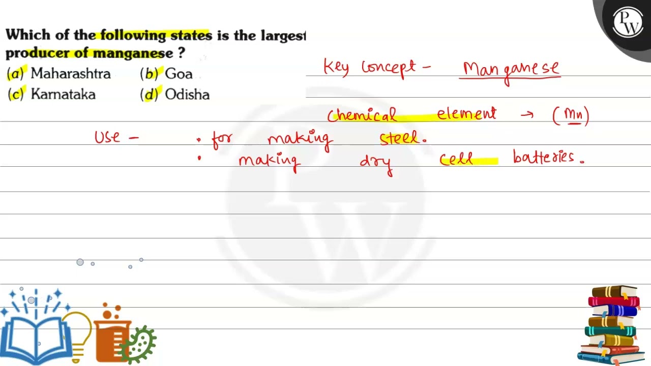 Which of the following states is the largest producer of manganese ?
(a) Maharashtra
(b) Goa
(c) ...