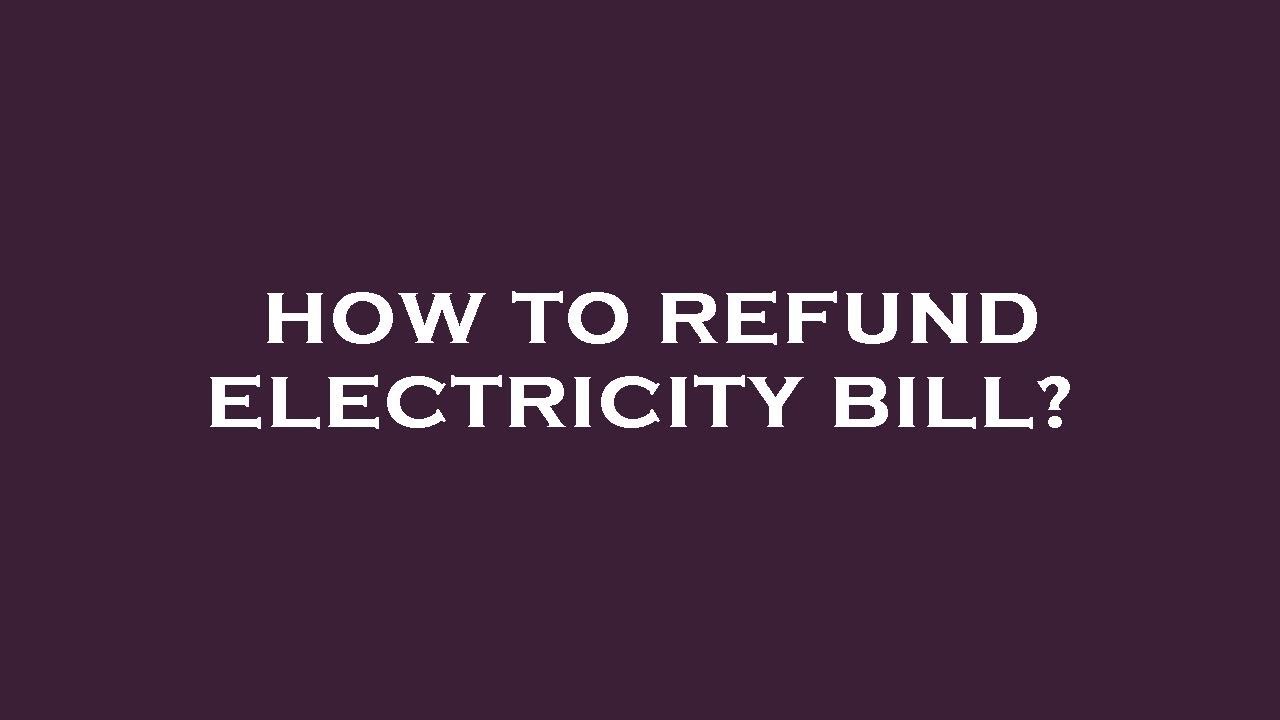 How to refund electricity bill?