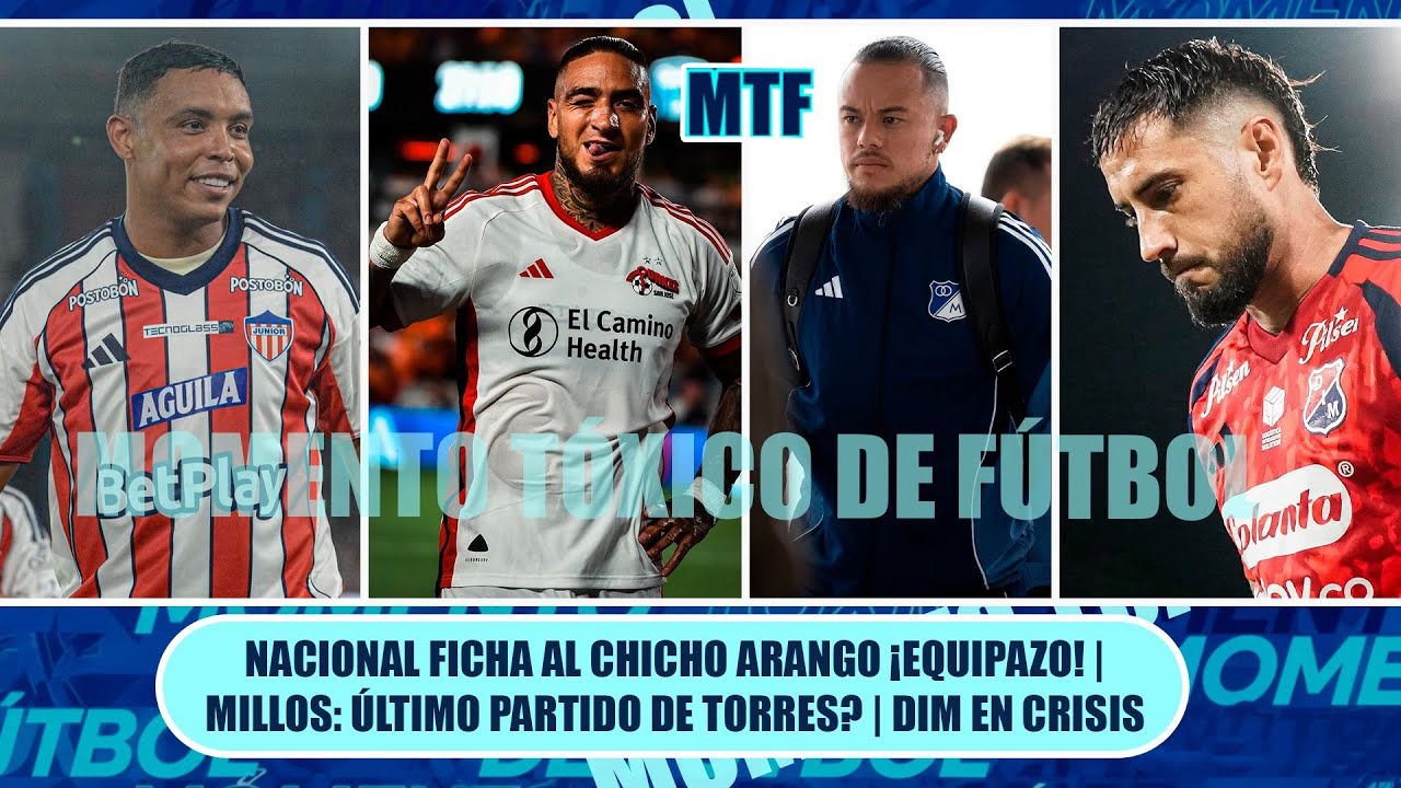 NACIONAL FICHA AL CHICHO ARANGO ¡EQUIPAZO! | MILLOS: ÚLTIMO PARTIDO DE TORRES? | DIM EN CRISIS