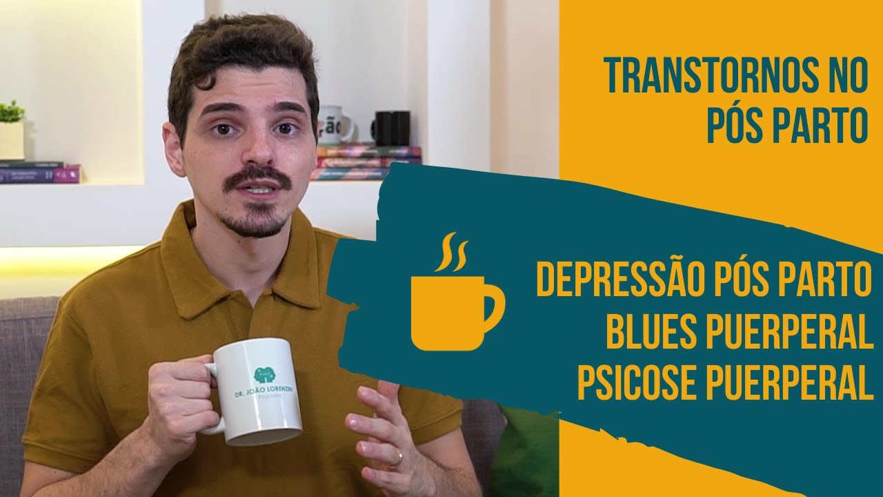 TRANSTORNOS DO PÓS PARTO: DEPRESSÃO PÓS PARTO, BLUES E PSICOSE PUERPERAL