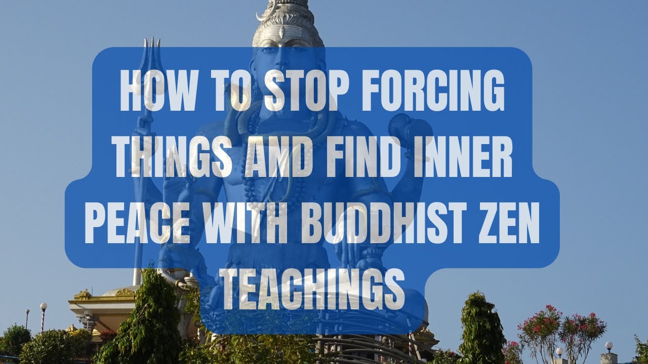 How to Stop Forcing Things and Find Inner Peace with Buddhist Zen Teachings