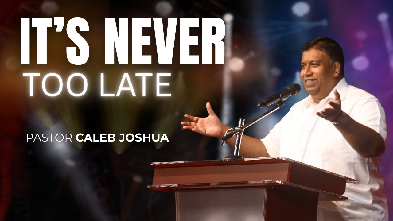 It's Never too Late - Pastor Caleb Joshua