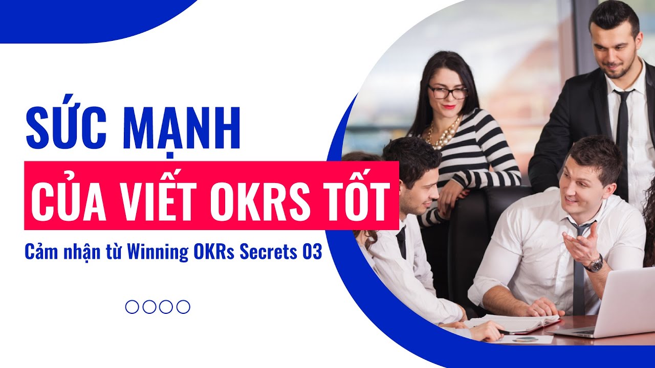 Sức mạnh của viết OKRs tốt - Cảm nhận từ Winning OKRs Secrets 03