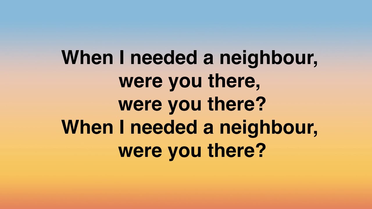 When I needed a neighbour