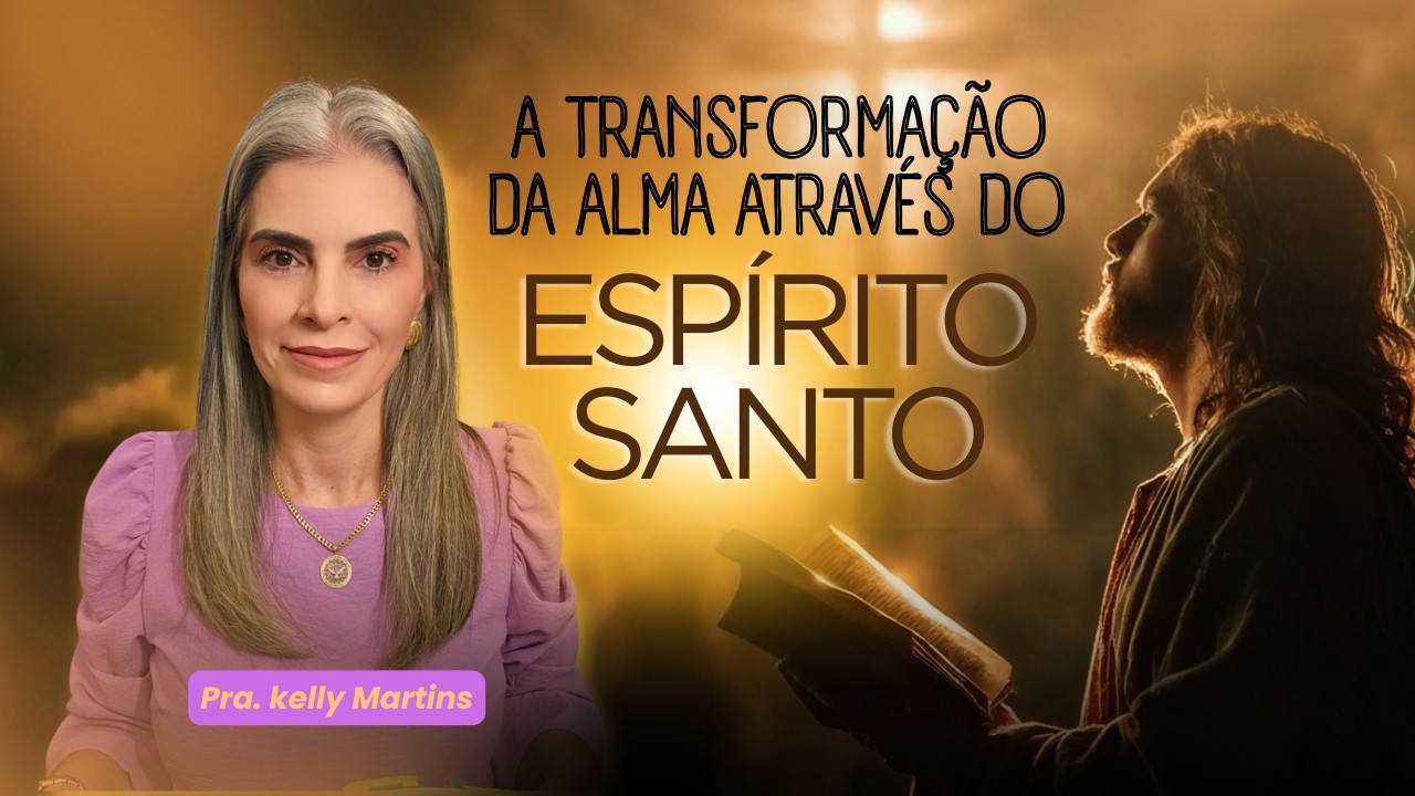 CULTO - A TRANSFORMAÇÃO DA  ALMA  E ACEITAÇÃO DO ESPÍRITO SANTO. -PRA. KELLY MARTINS