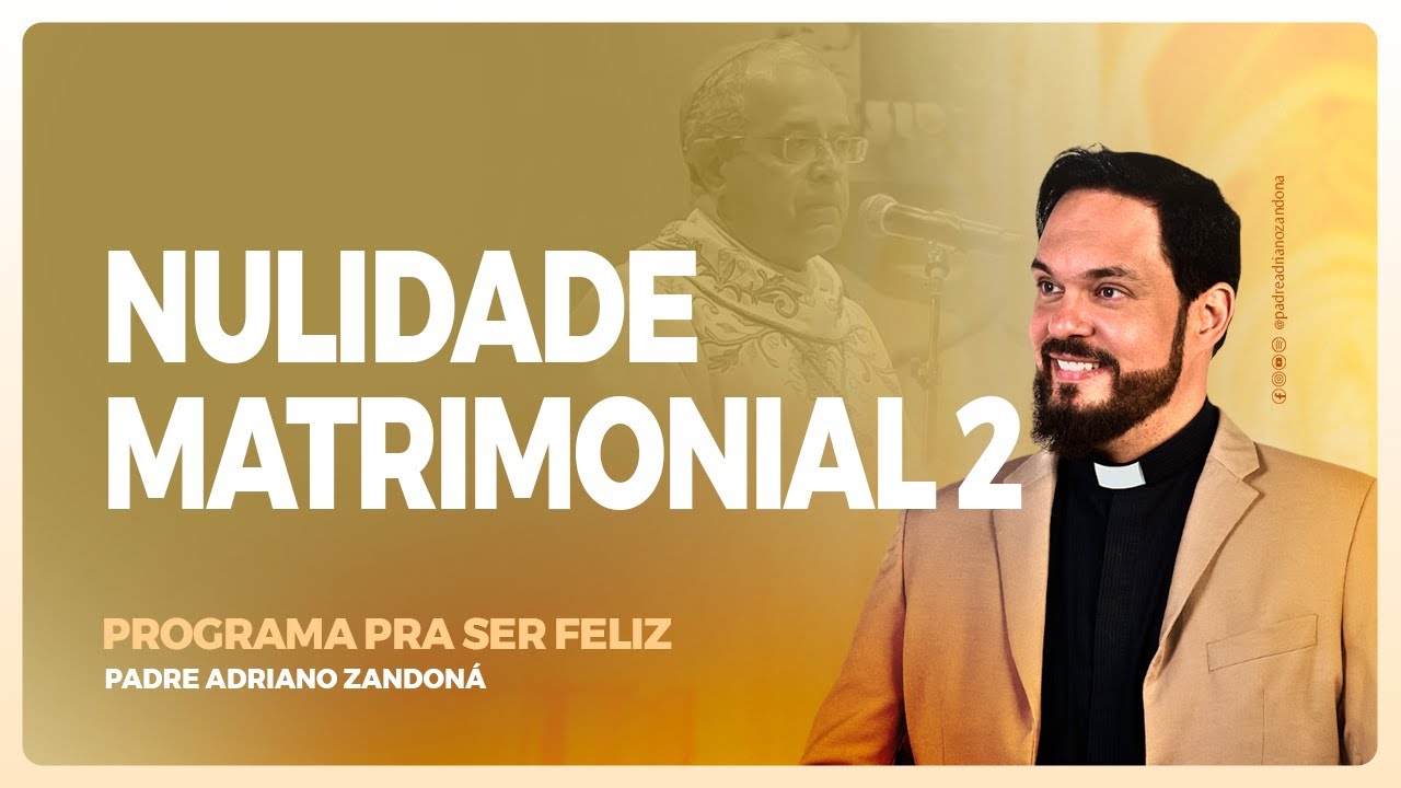 Nulidade matrimonial 2 - Pe. Adriano Zandoná e Dom J. Falcão - Pra Ser Feliz