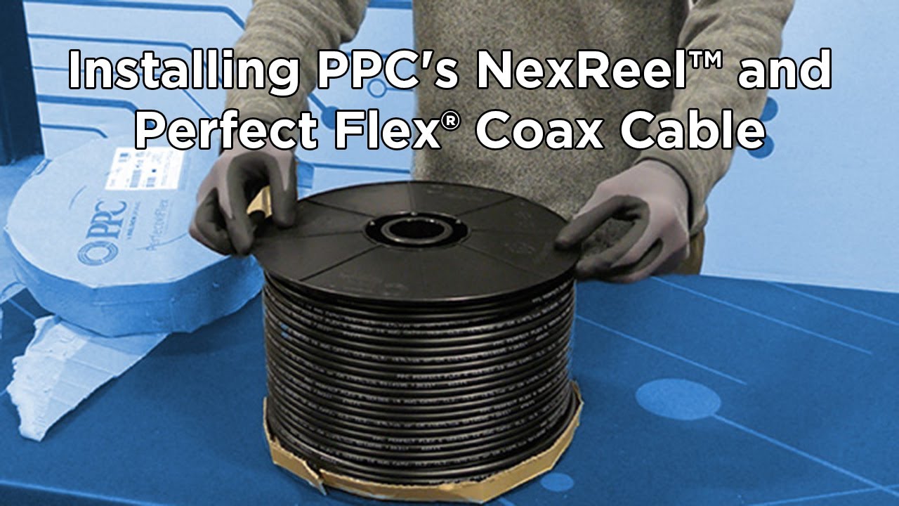 Installing PPC's NexReel™ and Perfect Flex® Coax Cable