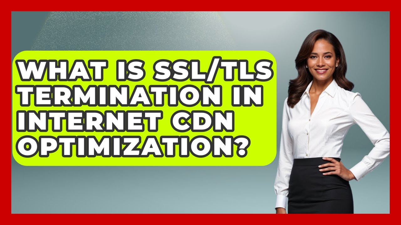 What Is SSL/TLS Termination In Internet CDN Optimization? - Internet Infrastructure Explained
