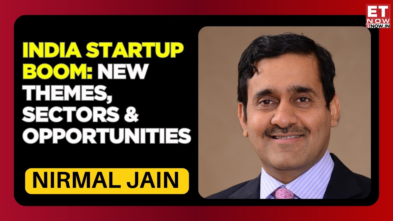 Nirmal Jain Business Outlook: What Are The New Themes In The Startup Ecosystems? ET Now