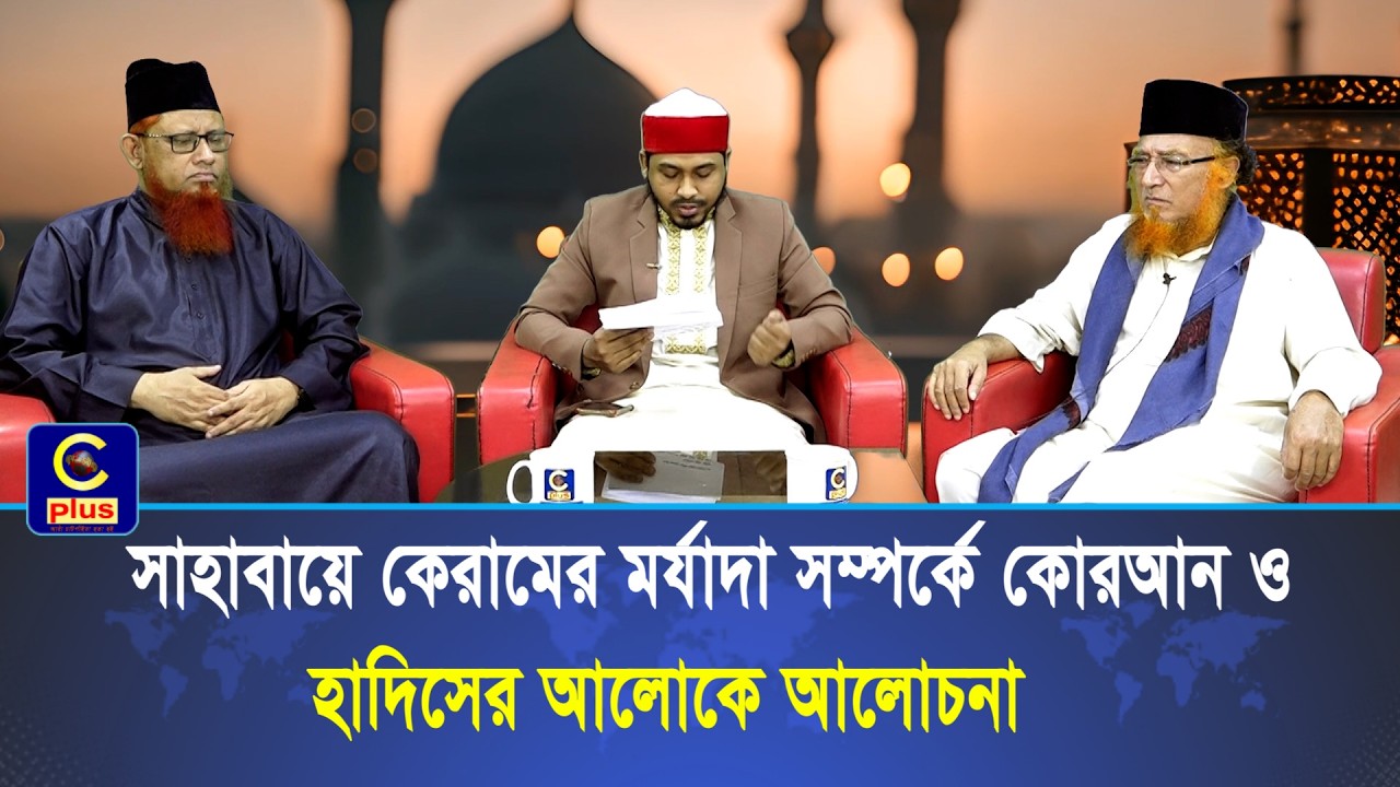 সাহাবায়ে কেরামের মর্যাদা সম্পর্কে কোরআন ও হাদিসের আলোকে আলোচনা | Cplus