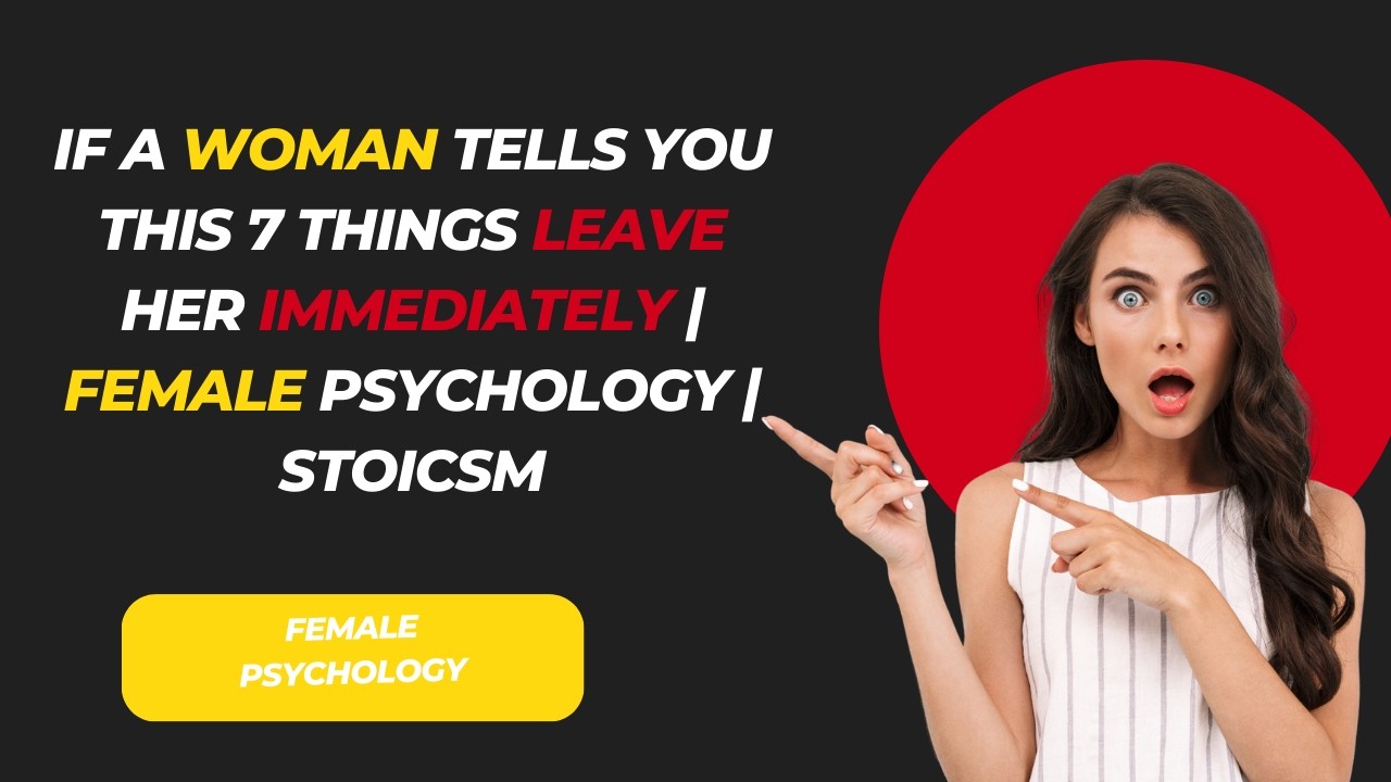 Un If A Woman Tells You This 7 Things Leave Her Immediately   Female Psychology   Stoicsmtitled Vide