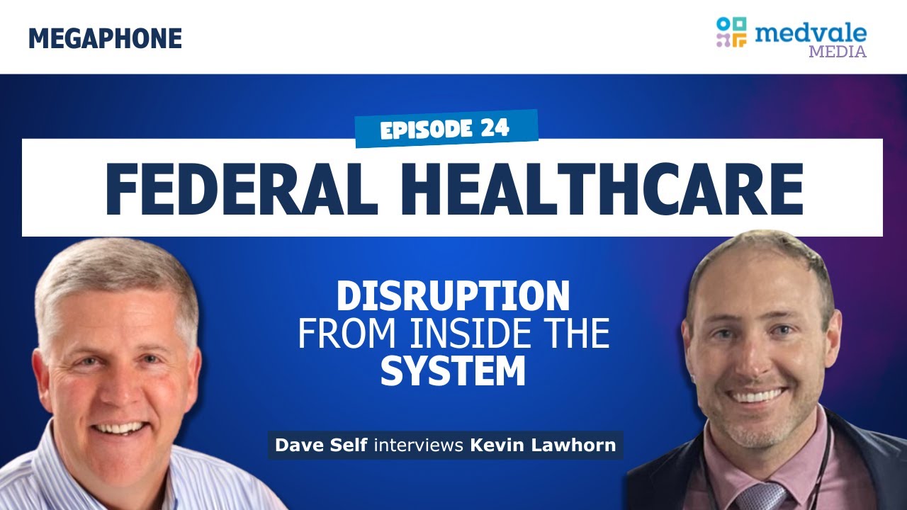 MEGAPHONE | FEDERAL HEALTHCARE: Disruption from Inside the System - Kevin Lawhorn | Episode 24
