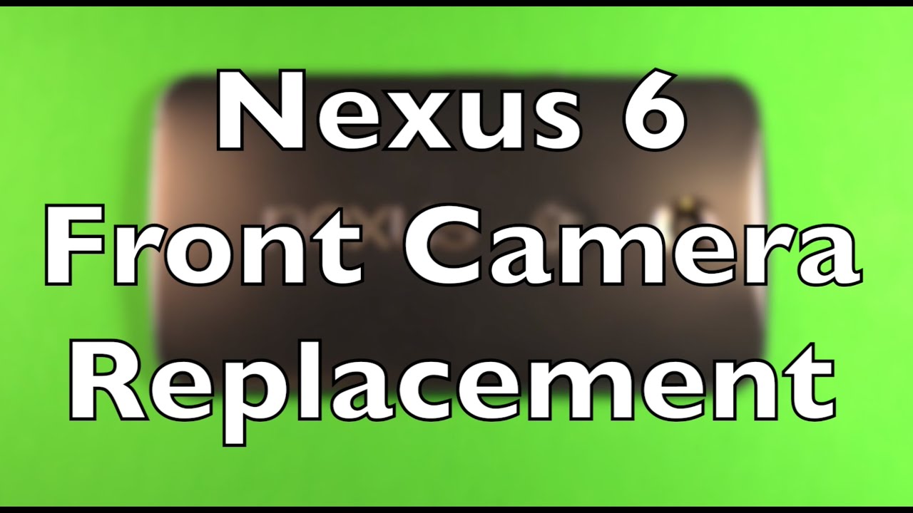 Nexus 6 Front Camera Replacement How To Change