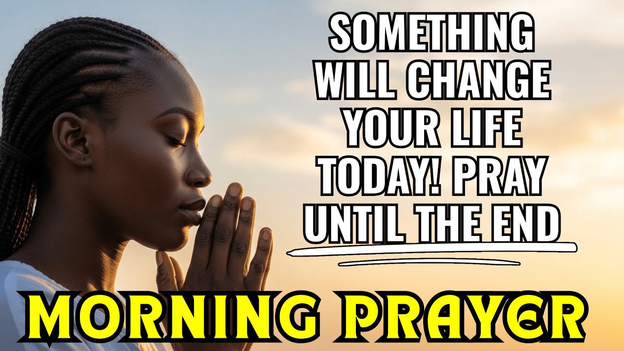 SOMETHING can change your LIFE today if you pray this MORNING PRAYER until the end