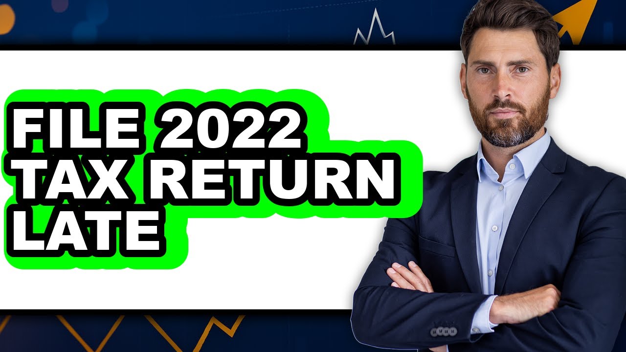 How To File 2022 Tax Return Late (UPDATED)