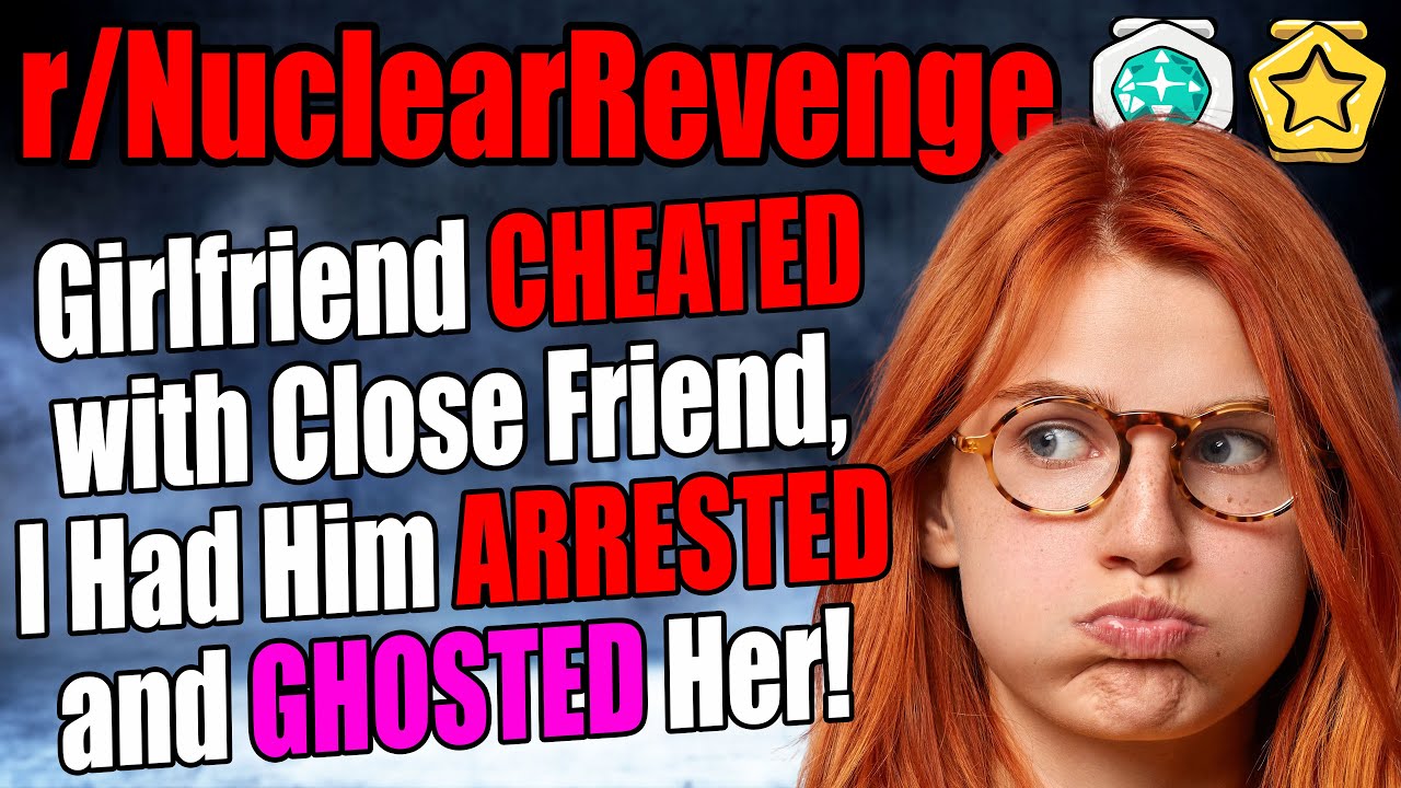 Girlfriend Cheated with Close Friend, I Had Him Arrested and Ghosted Her! - r/NuclearRevenge
