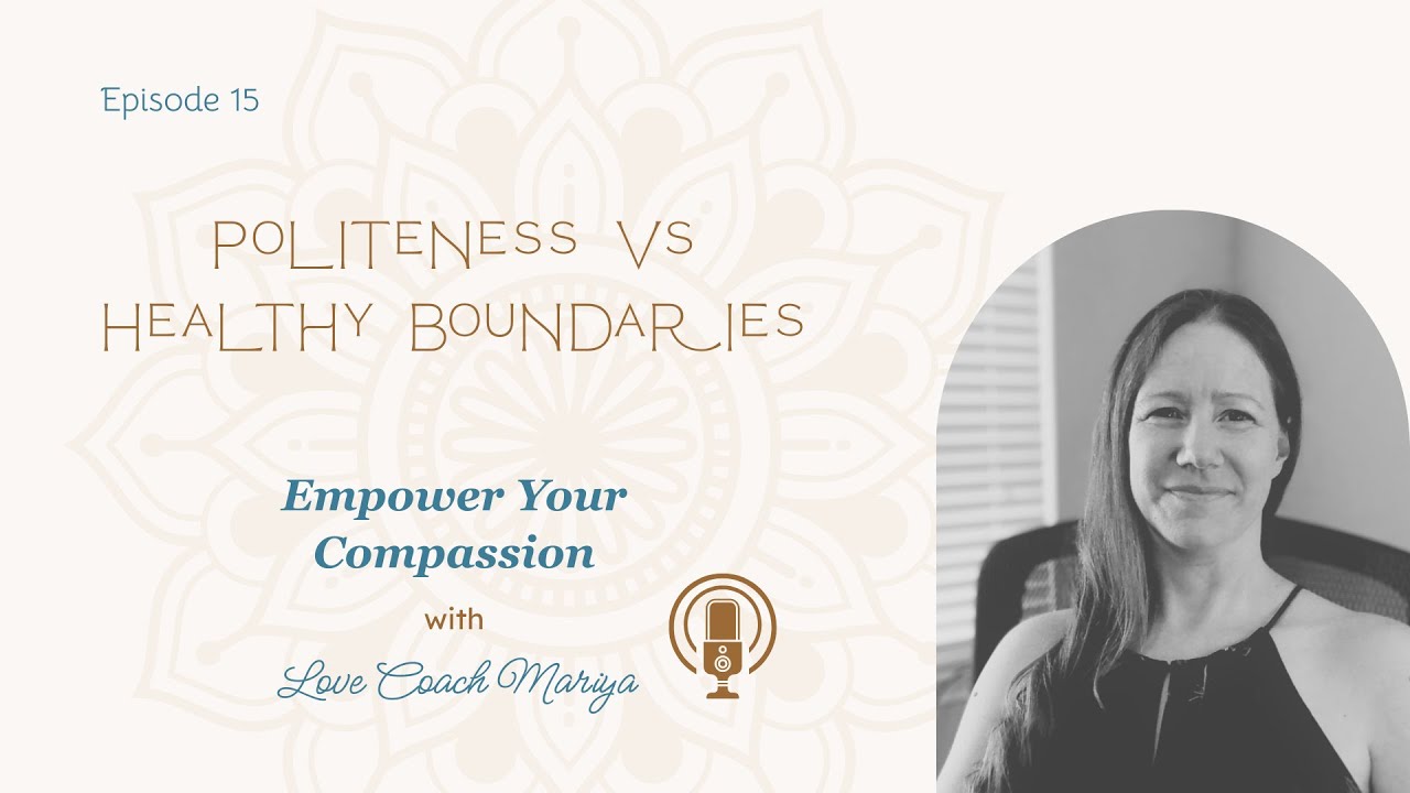 Politeness vs Healthy Boundaries | Empower Your Compassion with Love Coach Mariya
