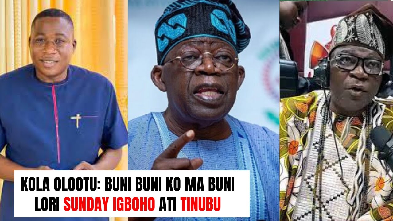 Kola Olootu: buni buni ko ma buni, Oro Sunday Igboho ati Tinubu ye mi