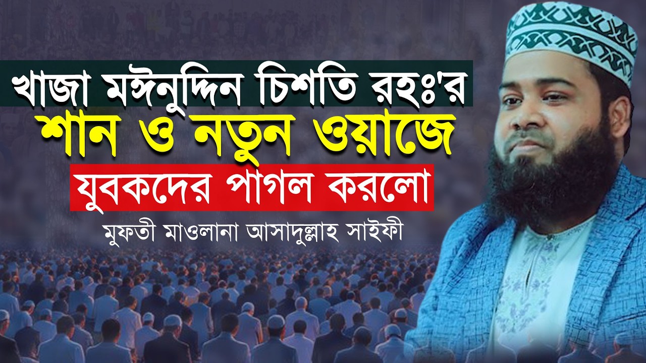 খাজা মঈনুদ্দিন চিশতি রহঃ'র শান গেয়ে ও নতুন ওয়াজে যুবকদের পাগল করলো মুফতী আসাদুল্লাহ সাইফী