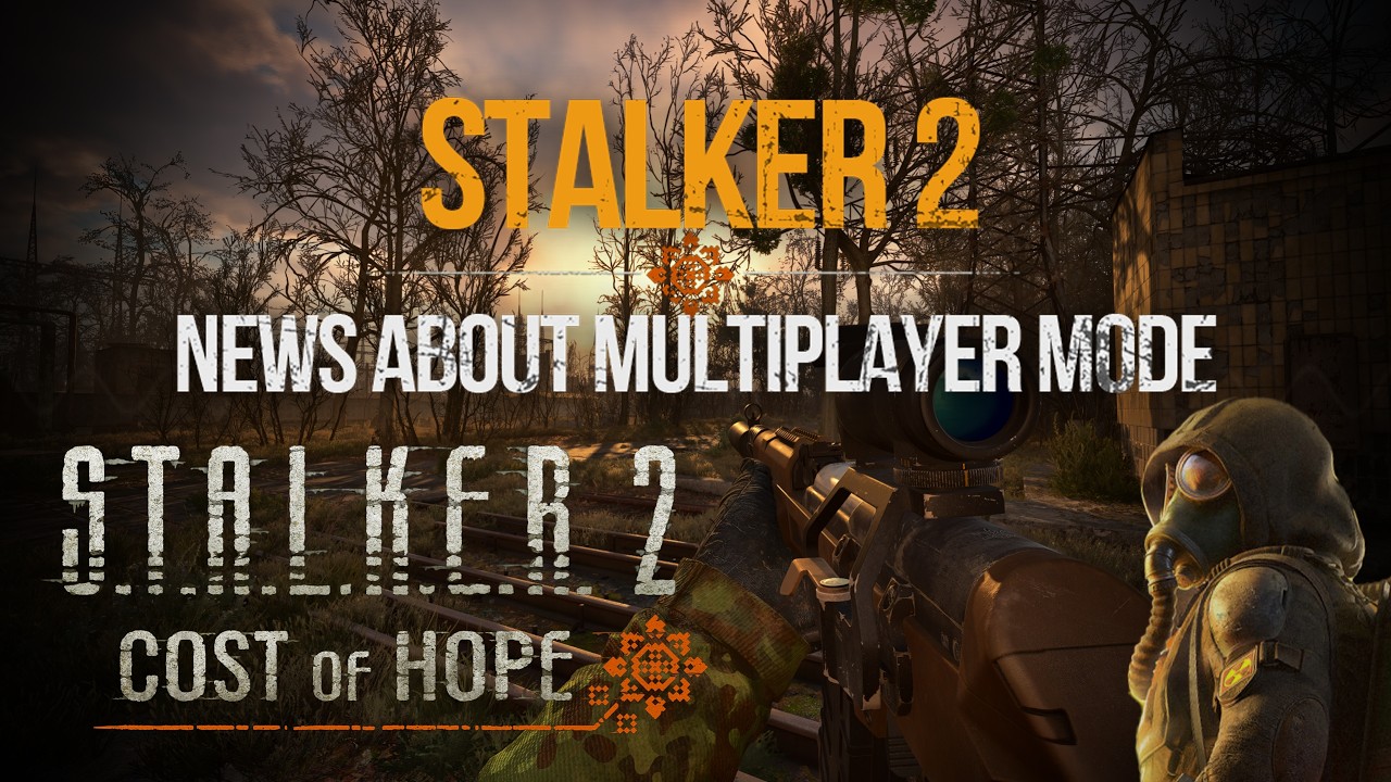 S.T.A.L.K.E.R. 2 - First News About Multiplayer Mode after DLC
