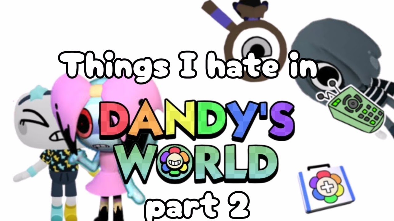 Things that annoy me & Dandy's World players // pt. 2