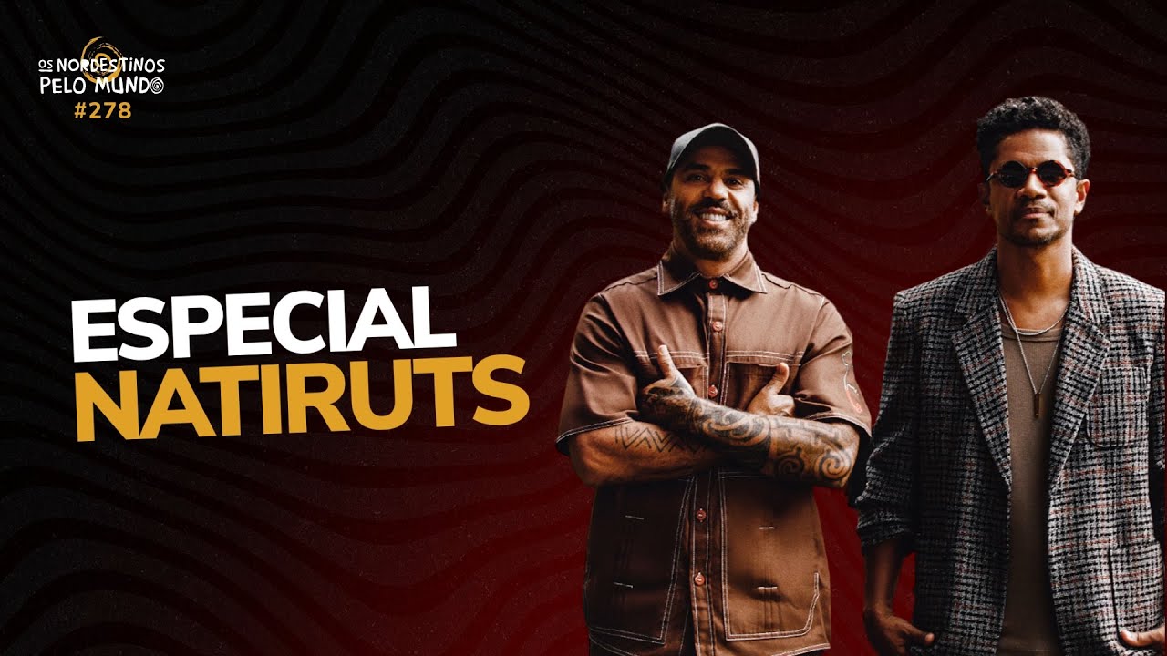 #278 ESPECIAL NATIRUTS | OS NORDESTINOS PELO MUNDO