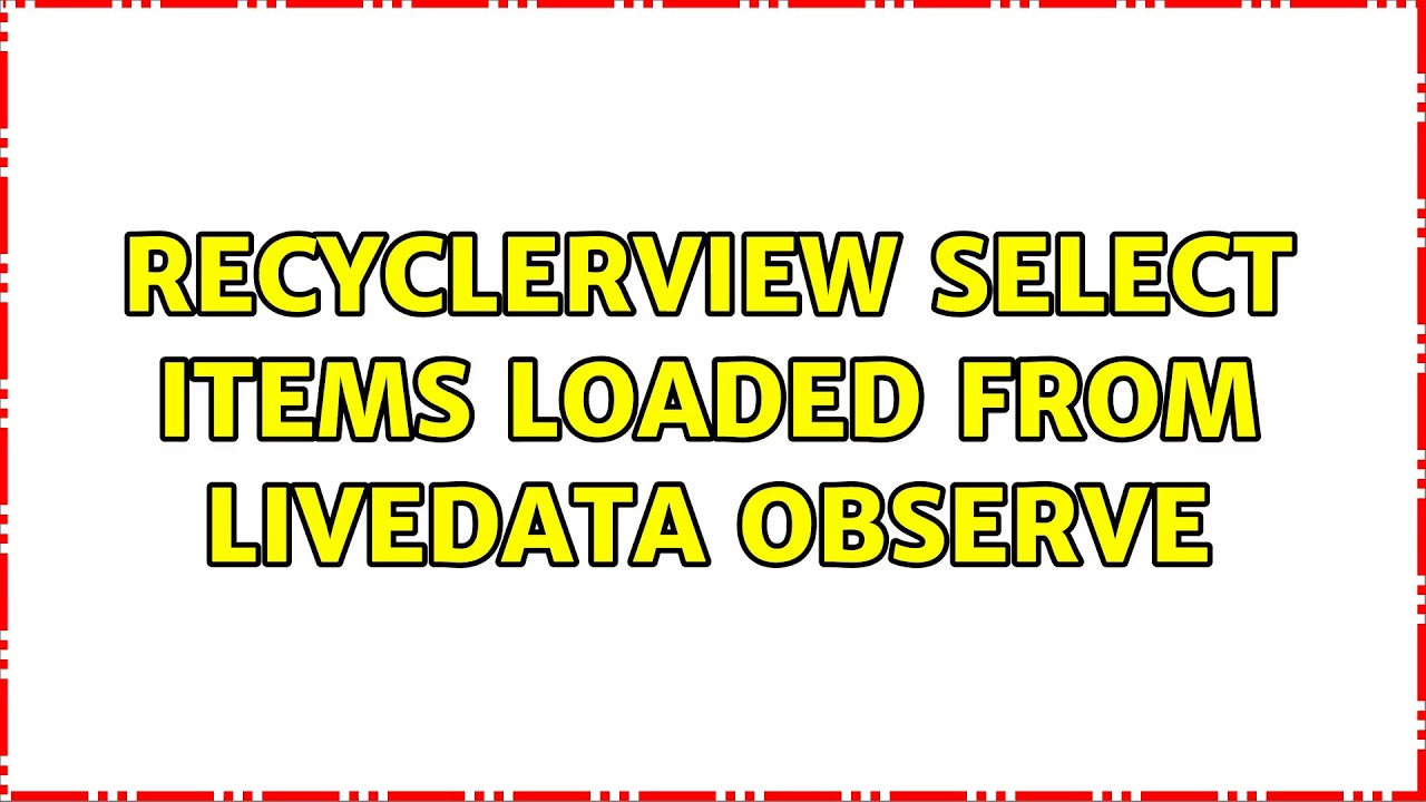 RecyclerView select items loaded from LiveData observe