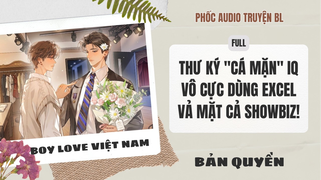 [Audio Boy Love] - TThư Ký Cá Mặn IQ Vô Cực Dùng Excel Vả Mặt Cả Showbiz! [Full] - [Đam Mỹ]