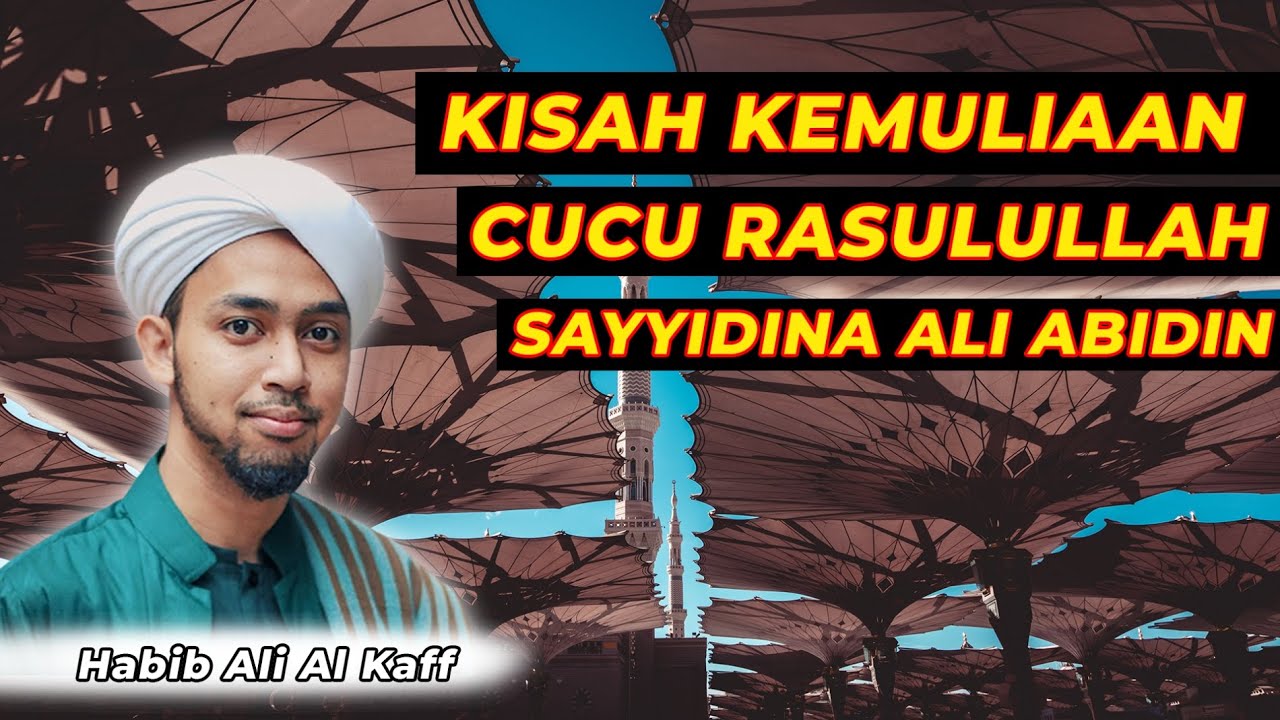 KISAH KEMULIAAN CUCU RASULULLAH SAYYIDINA ALI ABIDIN | Habib Ali Al Kaff