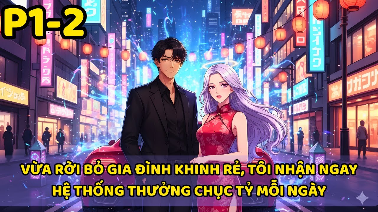VỪA RỜI BỎ GIA ĐÌNH KHINH RẺ, TÔI NHẬN NGAY HỆ THỐNG THƯỞNG CHỤC TỶ MỖI NGÀY | P1-2
