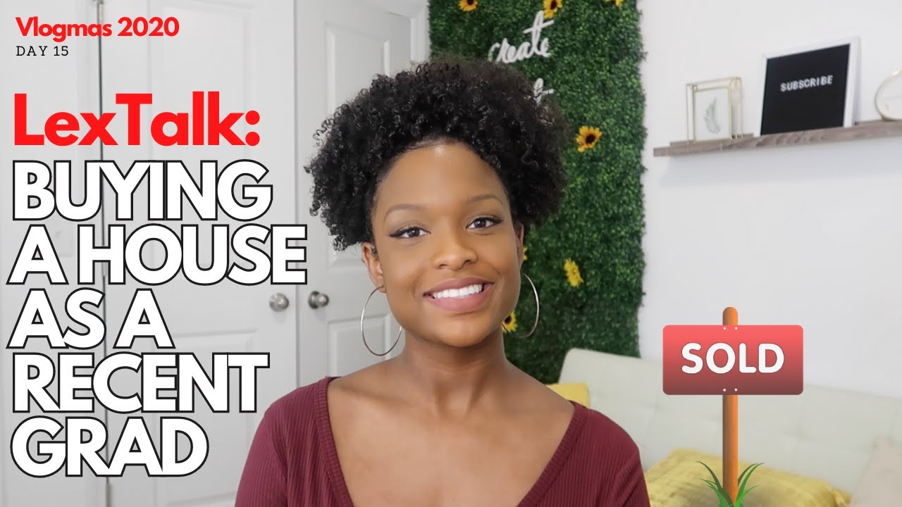 Buying A House As A Recent Grad // LexTalk // VLOGMAS 2020 Day 15
