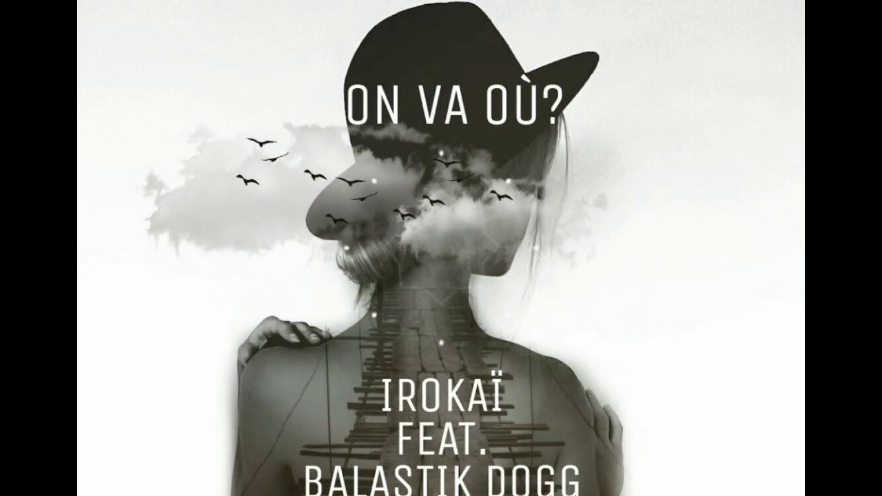 Irokaï  - On va où - Ft.  Balastik Dogg