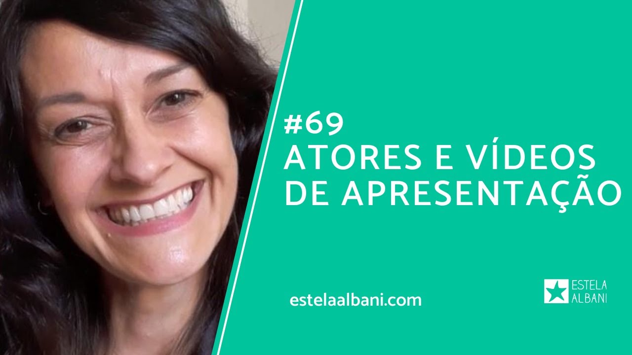 #69 ATORES E VÍDEOS DE APRESENTAÇÃO - Estela Albani