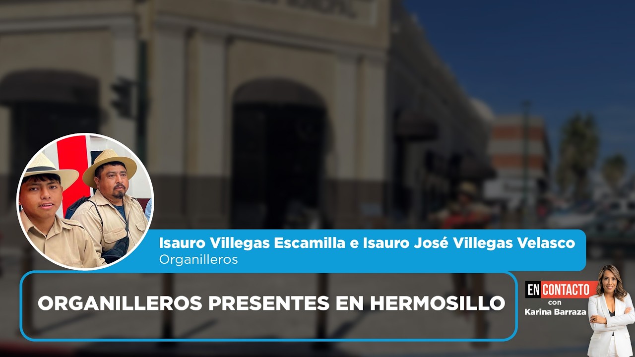 Organilleros presentes en Hermosillo | EN CONTACTO