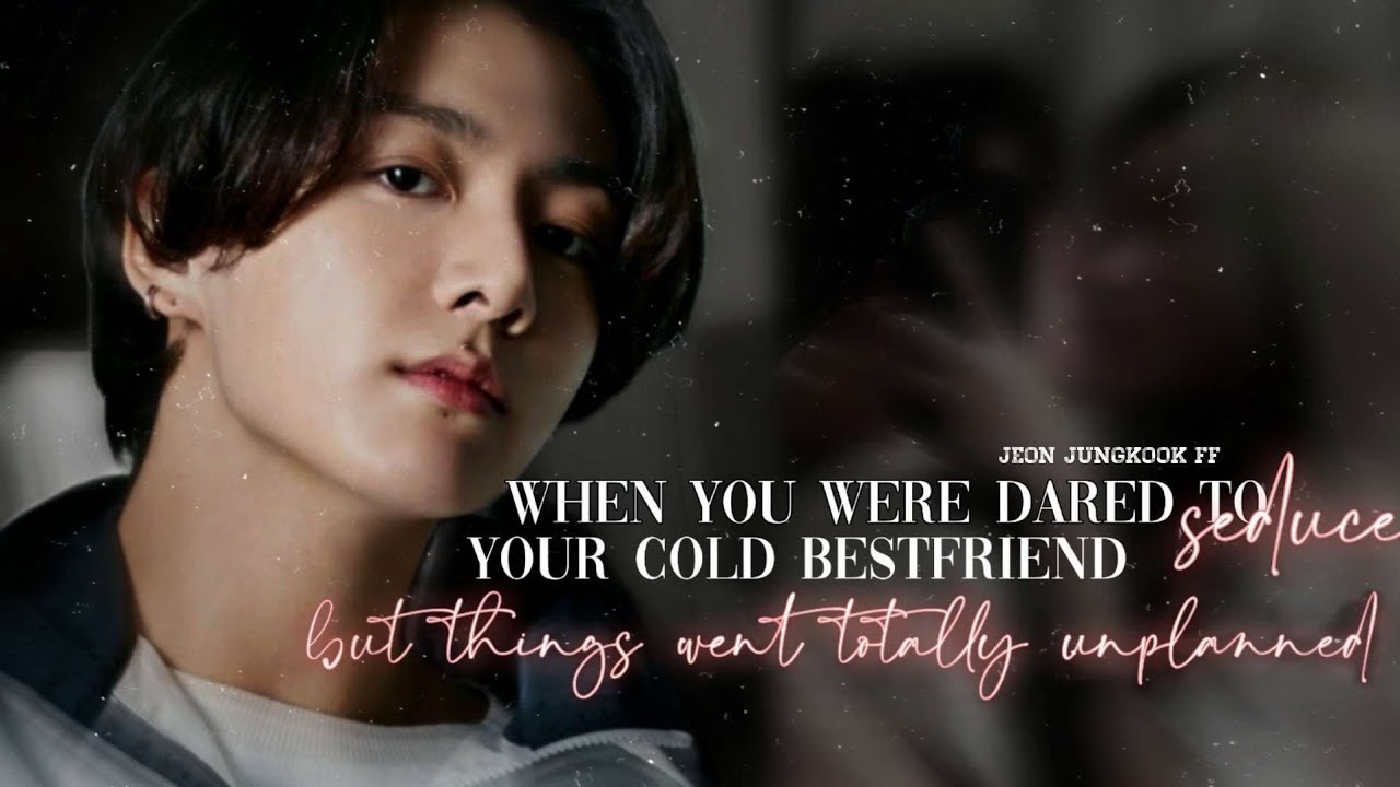 Jungkook oneshot: When you are dared to seduce your cold bestfriend but............