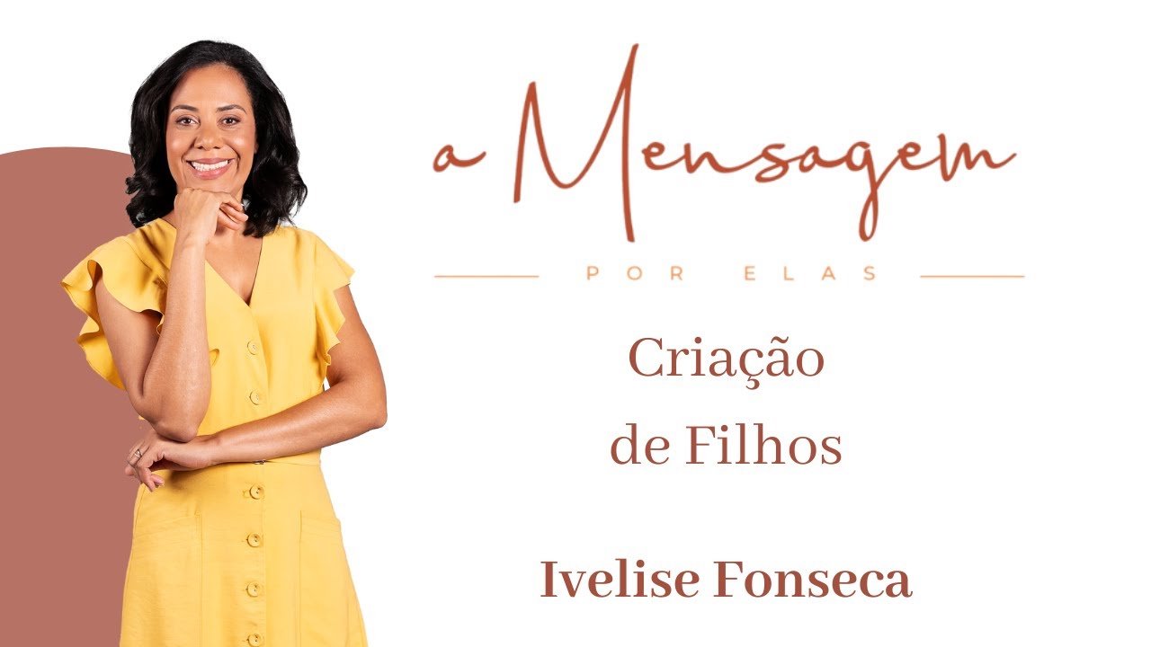 A MENSAGEM POR ELAS | Criação de Filhos - Ivelise Fonseca