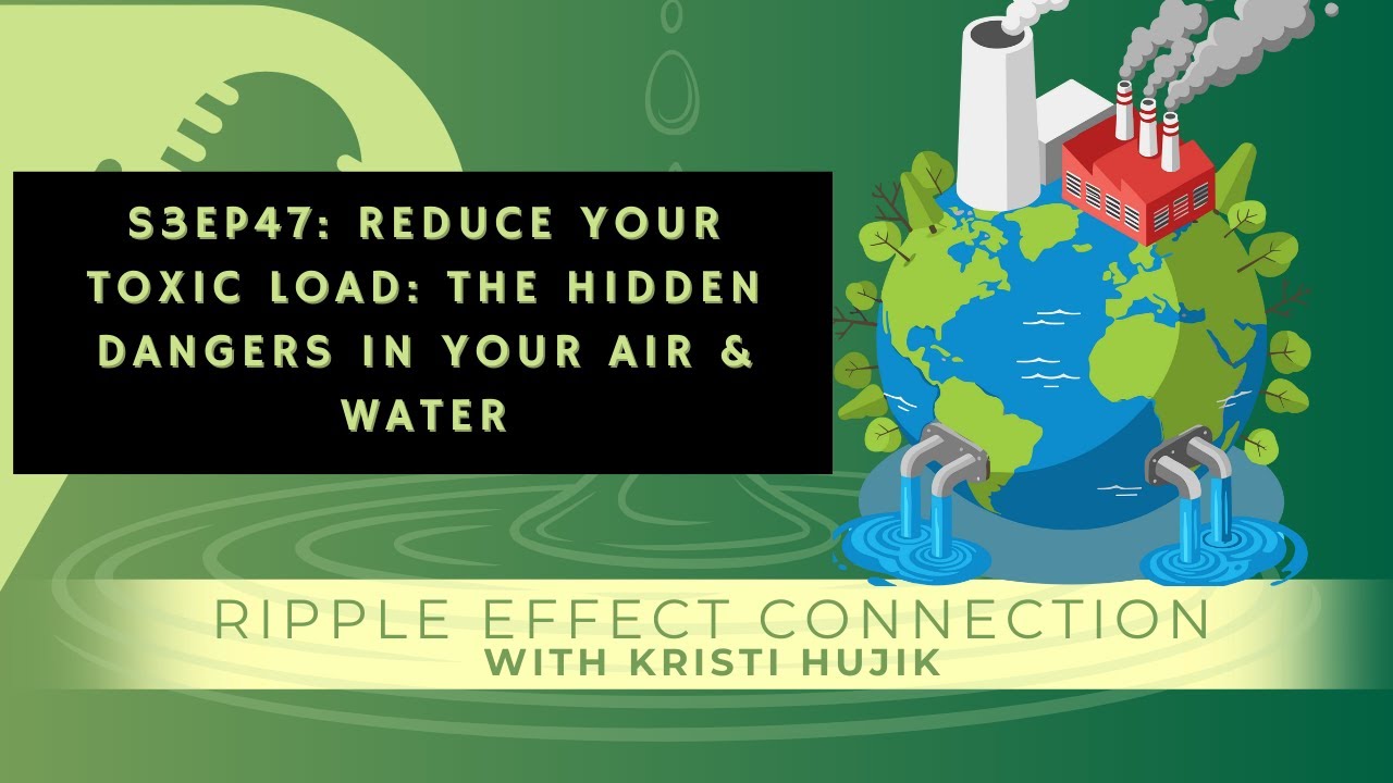 S3Ep47: Reduce Your Toxic Load: The Hidden Dangers in Your Air & Water