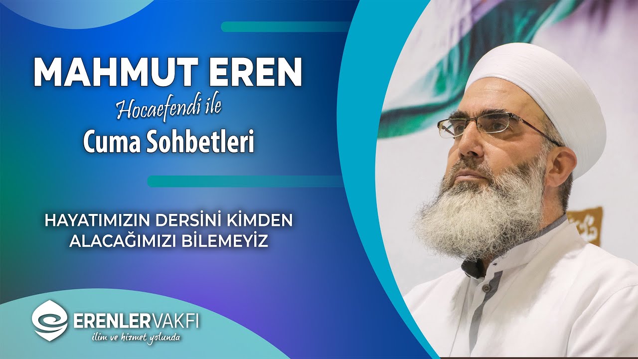 Hayatımızın Dersini Kimden Alacağımızı Bilemeyiz | Mahmut Eren Hocaefendi İle Cuma Sohbetleri