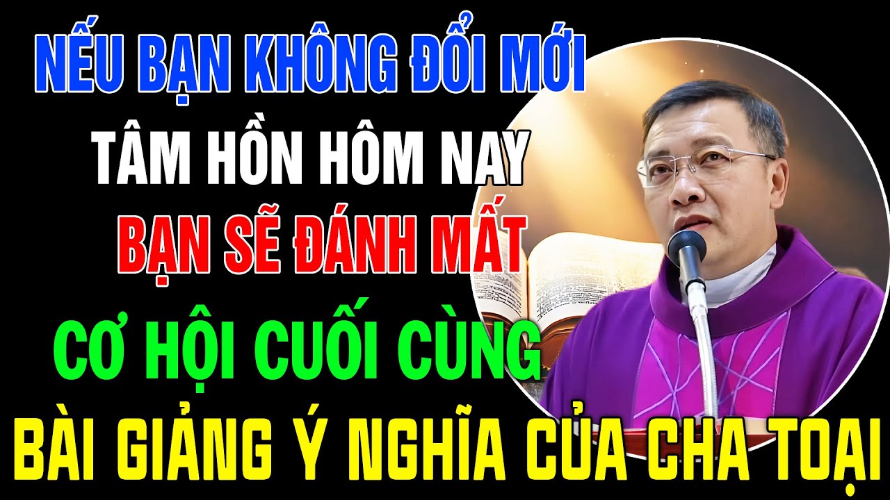 Nếu Bạn Không Muốn Đổi Mới Tâm Hồn Thì Bạn Sẽ Đánh Mất Cơ Hội Này - Bài Giảng Ý Nghĩa Của Cha Toại